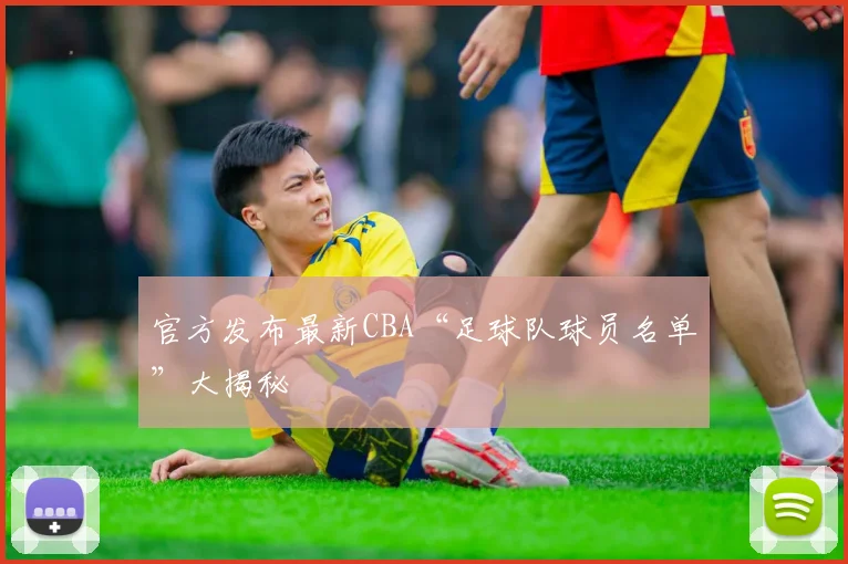 官方发布最新CBA“足球队球员名单”大揭秘