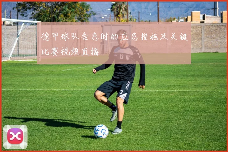 德甲球队告急时的应急措施及关键比赛视频直播