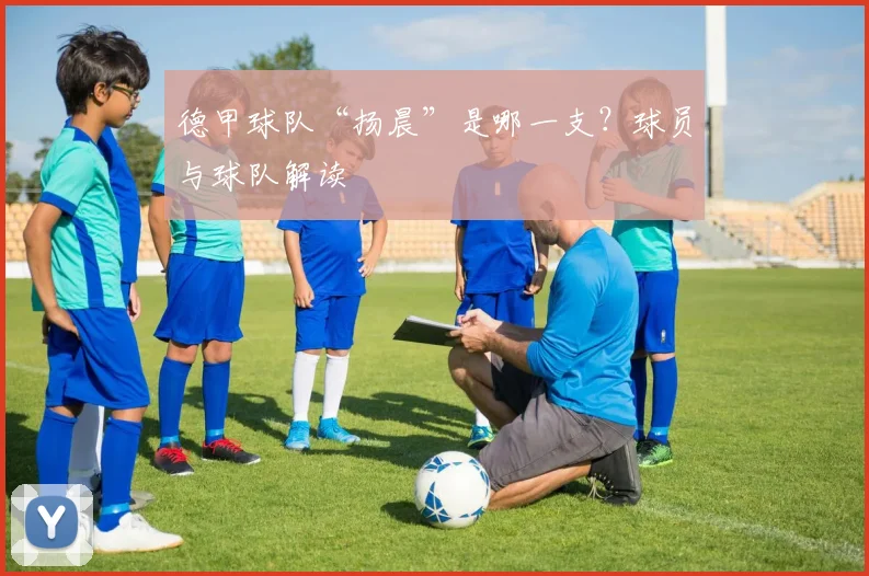 德甲球队“扬晨”是哪一支？球员与球队解读